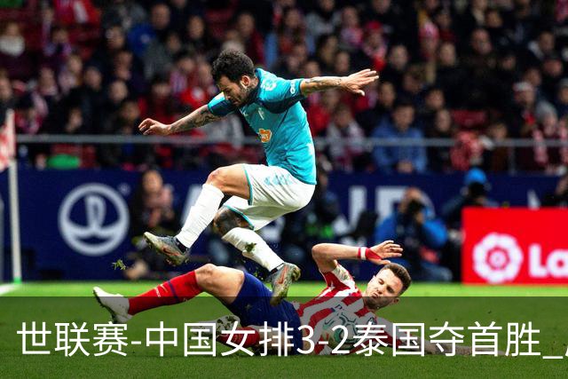 世联赛-中国女排3-2泰国夺首胜 庄宇珊狂轰21分冠全场